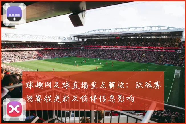 球趣网足球直播重点解读：欧冠赛场赛程更新及伤停信息影响