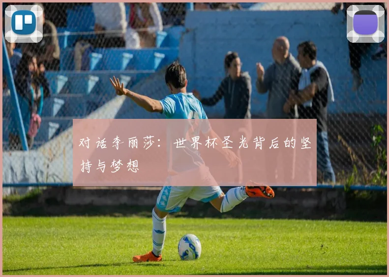 对话李丽莎：世界杯圣光背后的坚持与梦想