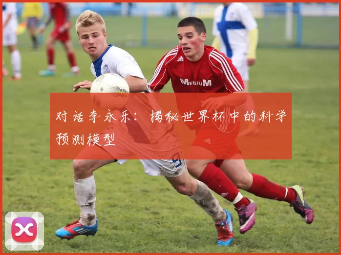 对话李永乐：揭秘世界杯中的科学预测模型
